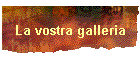 La vostra galleria